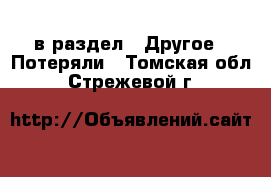  в раздел : Другое » Потеряли . Томская обл.,Стрежевой г.